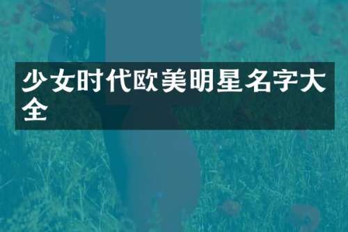 少女时代欧美明星名字大全