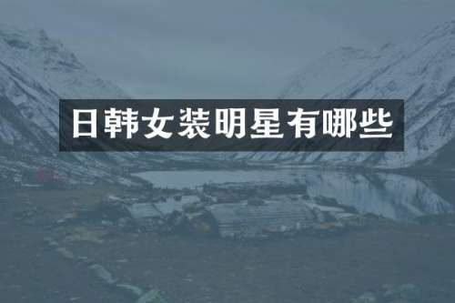 日韩女装明星有哪些