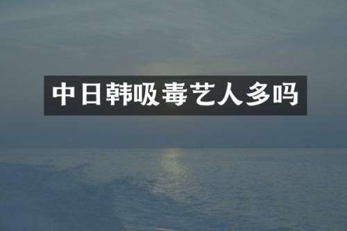 中日韩吸毒艺人多吗