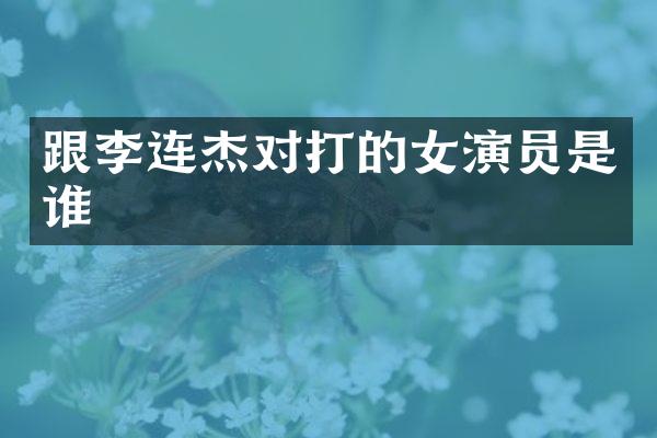 跟李连杰对打的女演员是谁
