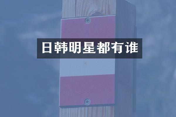 日韩明星都有谁