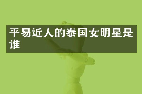 平易近人的泰国女明星是谁