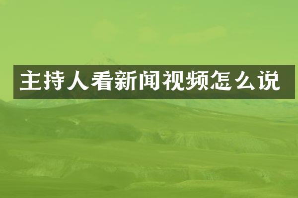 主持人看新闻视频怎么说