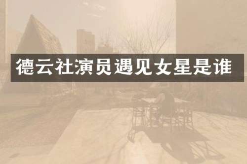 德云社演员遇见女星是谁