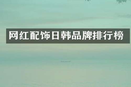 网红配饰日韩品牌排行榜
