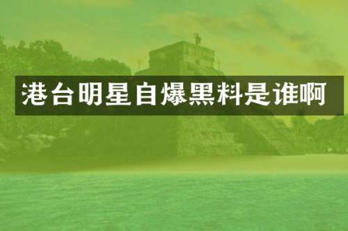 港台明星黑料是谁啊