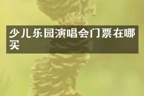 少儿乐园演唱会门票在哪买
