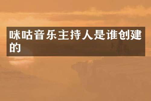 咪咕音乐主持人是谁创建的