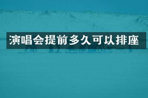 演唱会提前多久可以排座