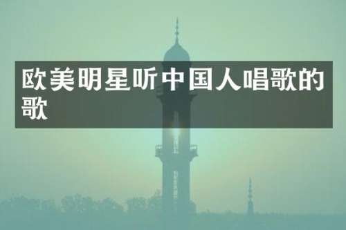 欧美明星听中国人唱歌的歌
