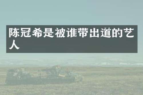 陈冠希是被谁带出道的艺人