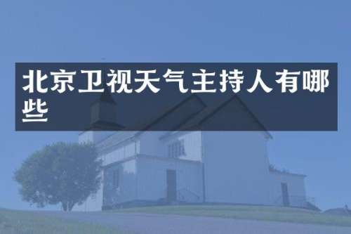 北京卫视天气主持人有哪些