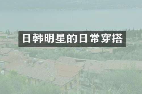 日韩明星的日常穿搭