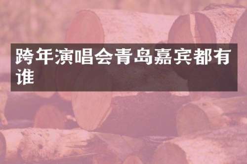 跨年演唱会青岛嘉宾都有谁