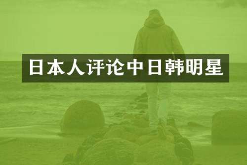 日本人评论中日韩明星