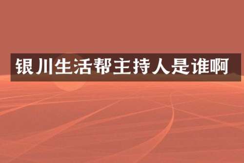 银川生活帮主持人是谁啊