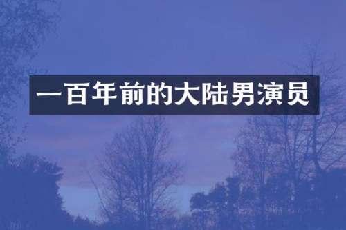一百年前的大陆男演员