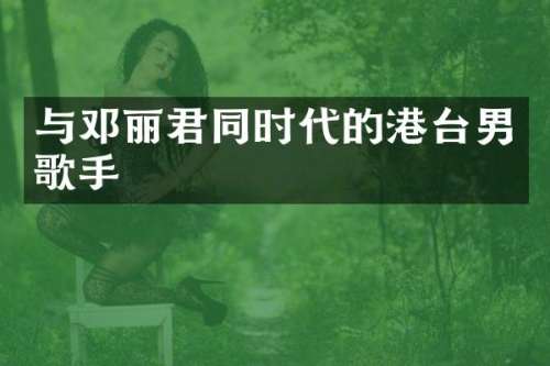 与邓丽君同时代的港台男歌手