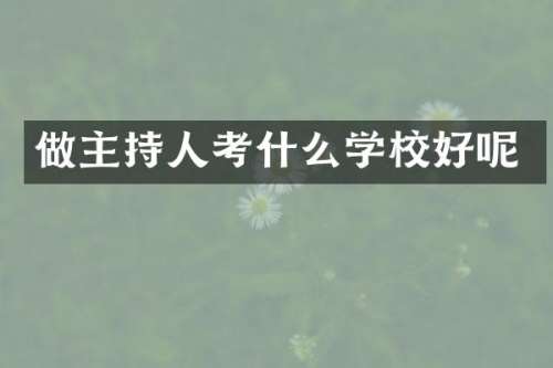做主持人考什么学校好呢