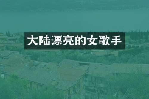 大陆漂亮的女歌手