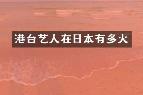 港台艺人在日本有多火
