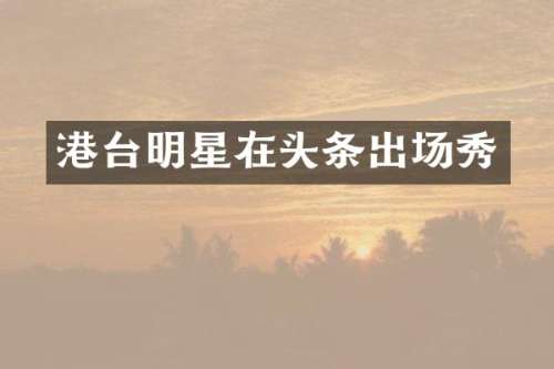 港台明星在头条出场秀