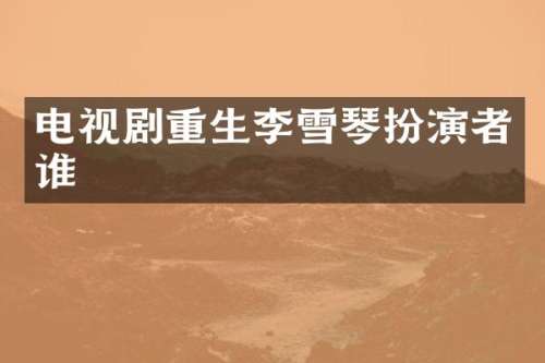 电视剧重生李雪琴扮演者谁