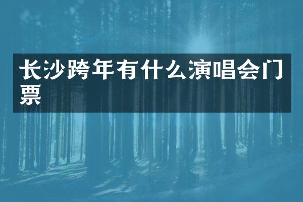 长沙跨年有什么演唱会门票