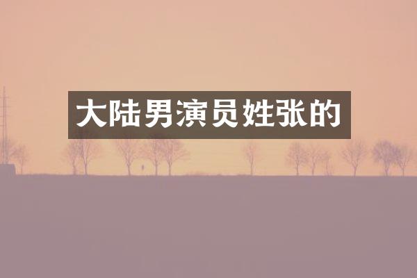 大陆男演员姓张的