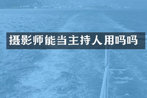 摄影师能当主持人用吗吗