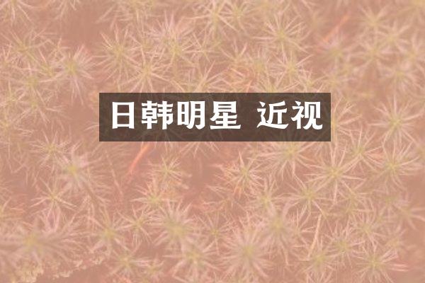 日韩明星 近视