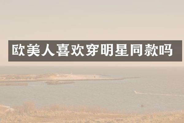 欧美人喜欢穿明星同款吗