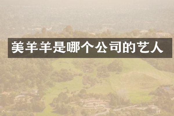美羊羊是哪个公司的艺人
