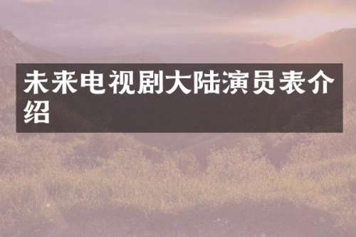 未来电视剧大陆演员表介绍