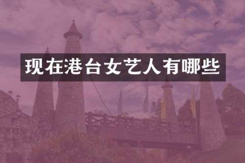 现在港台女艺人有哪些