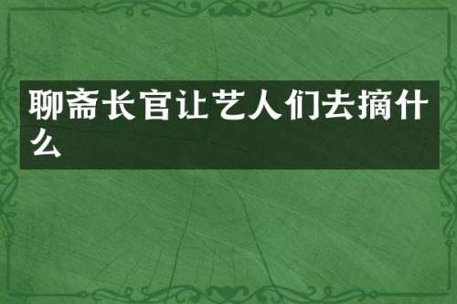聊斋长官让艺人们去摘什么