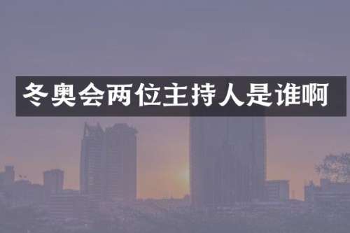 冬奥会两位主持人是谁啊