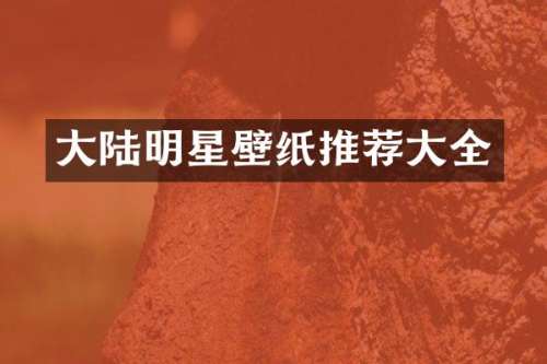大陆明星壁纸推荐大全