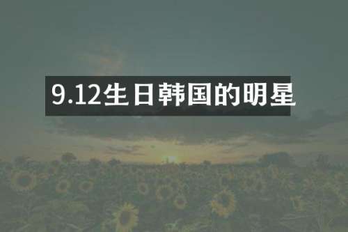 9.12生日韩国的明星