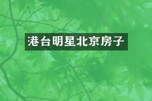 港台明星北京房子