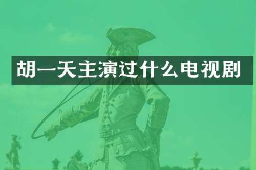 胡一天主演过什么电视剧