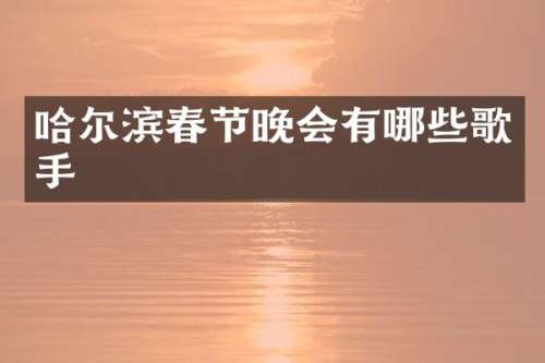 哈尔滨春节晚会有哪些歌手