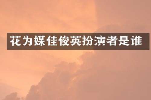花为媒佳俊英扮演者是谁