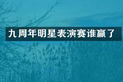 九周年明星表演赛谁赢了