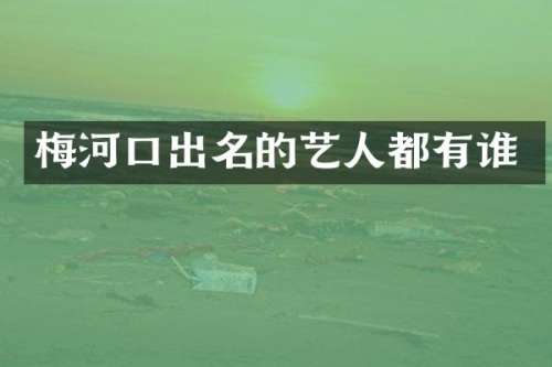梅河口出名的艺人都有谁
