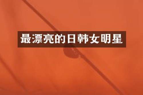 最漂亮的日韩女明星