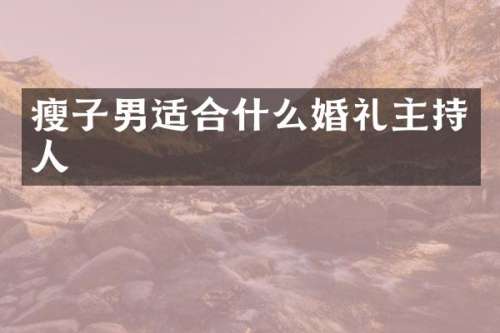 瘦子男适合什么婚礼主持人