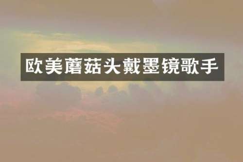 欧美蘑菇头戴墨镜歌手