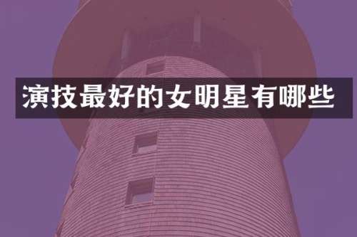演技最好的女明星有哪些