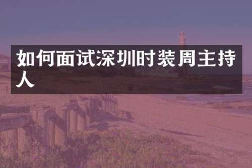 如何面试深圳时装周主持人